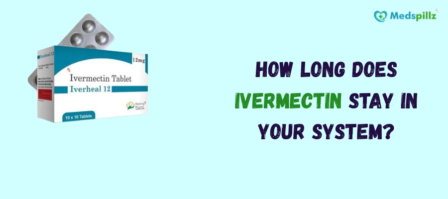 How Long Does Ivermectin Stay in Your System